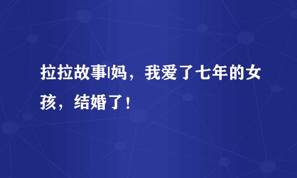 拉拉故事|妈,我爱了七年的女孩,结婚了!