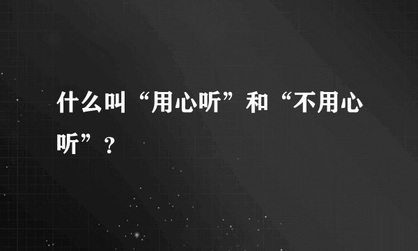 什么叫“用心听”和“不用心听”？