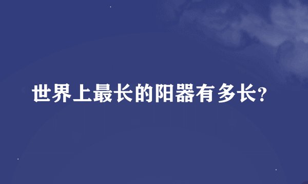 世界上最长的阳器有多长？