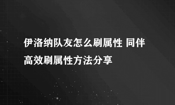 伊洛纳队友怎么刷属性 同伴高效刷属性方法分享