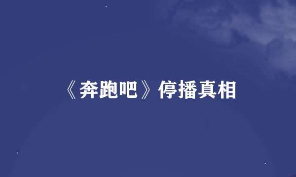 《奔跑吧》停播真相