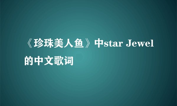 《珍珠美人鱼》中star Jewel的中文歌词