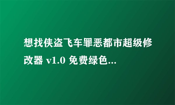 想找侠盗飞车罪恶都市超级修改器 v1.0 免费绿色版百度网盘资源