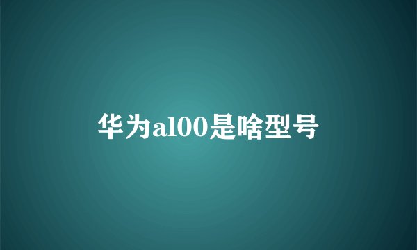 华为al00是啥型号