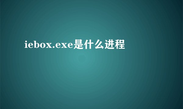iebox.exe是什么进程