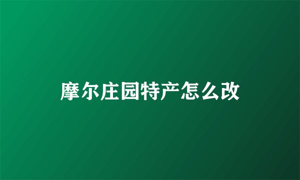 摩尔庄园特产怎么改