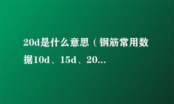 20d是什么意思（钢筋常用数据10d、15d、20d有哪些）