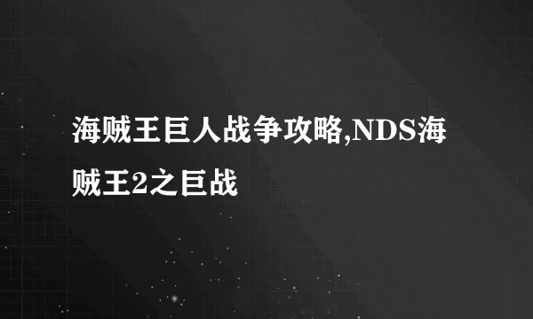 海贼王巨人战争攻略,NDS海贼王2之巨战