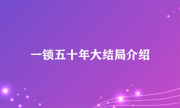 一锁五十年大结局介绍