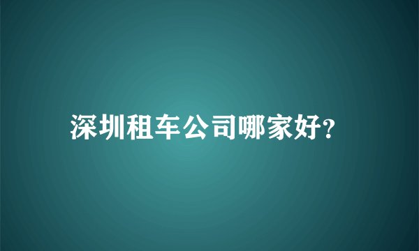 深圳租车公司哪家好？