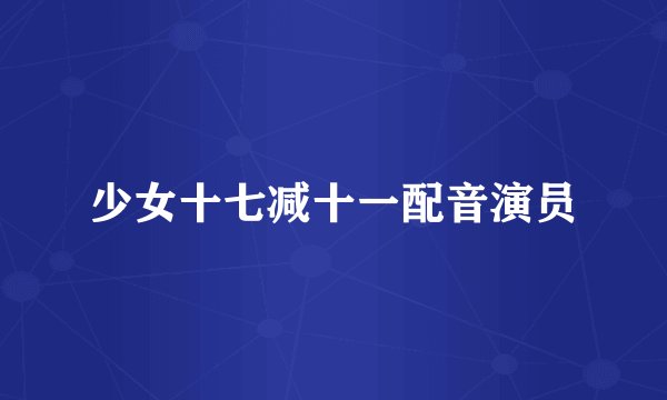 少女十七减十一配音演员