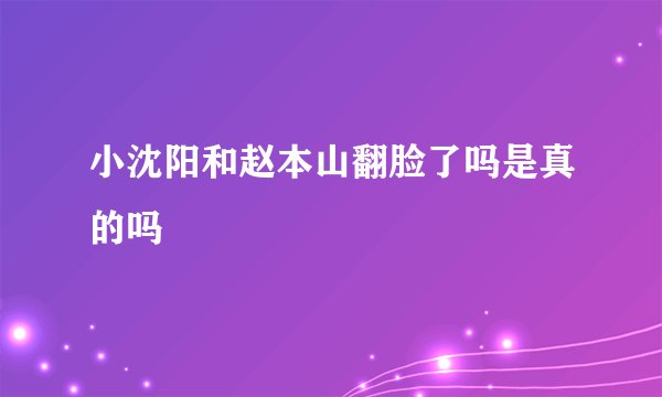小沈阳和赵本山翻脸了吗是真的吗