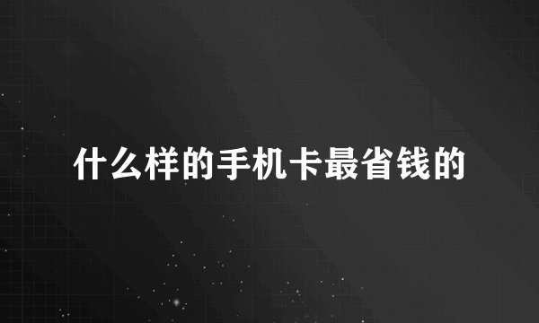 什么样的手机卡最省钱的