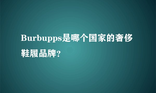 Burbupps是哪个国家的奢侈鞋履品牌？