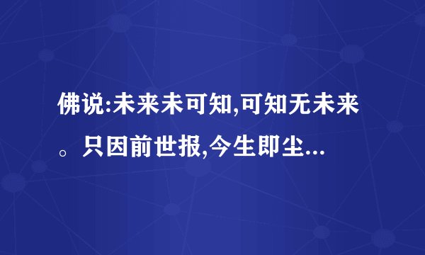 佛说:未来未可知,可知无未来。只因前世报,今生即尘埃（是什么意思？）