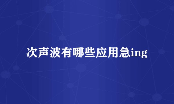 次声波有哪些应用急ing