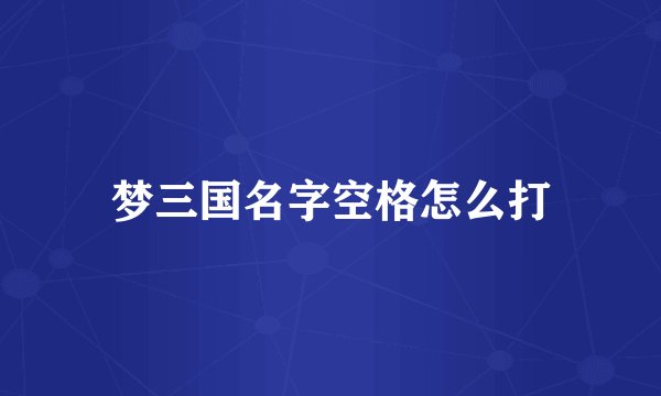 梦三国名字空格怎么打