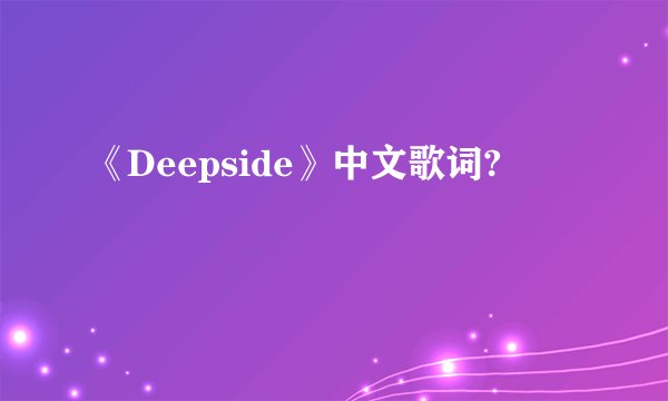 《Deepside》中文歌词?