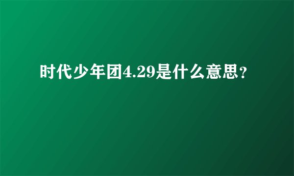 时代少年团4.29是什么意思？