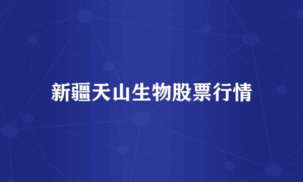 新疆天山生物股票行情