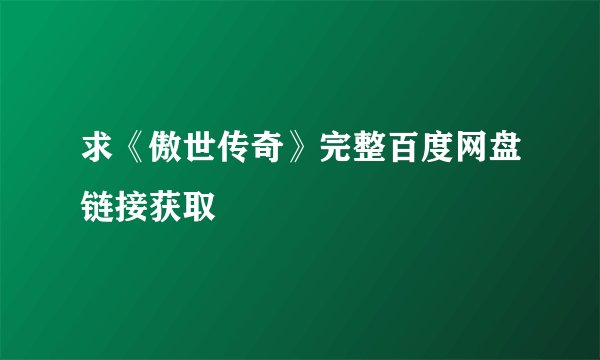 求《傲世传奇》完整百度网盘链接获取