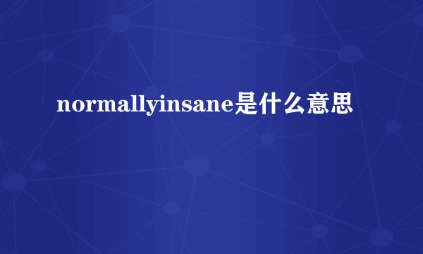 normallyinsane是什么意思