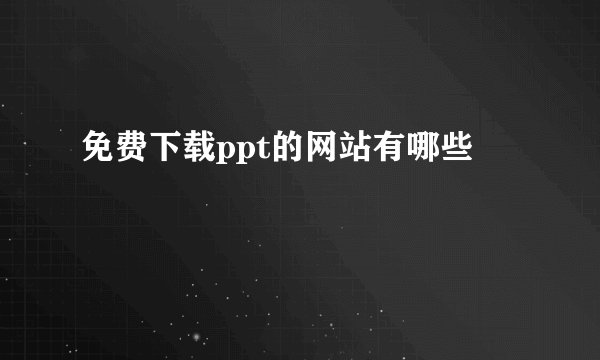 免费下载ppt的网站有哪些