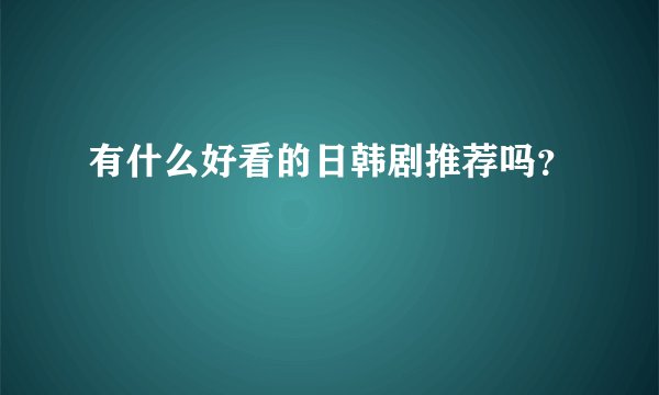 有什么好看的日韩剧推荐吗？