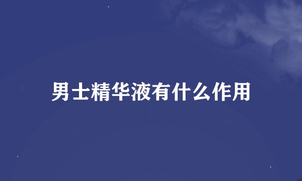 男士精华液有什么作用