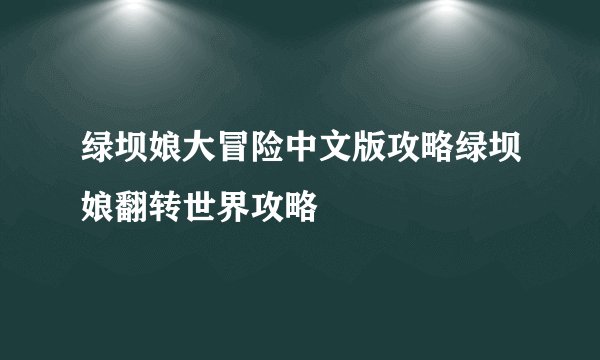 绿坝娘大冒险中文版攻略绿坝娘翻转世界攻略
