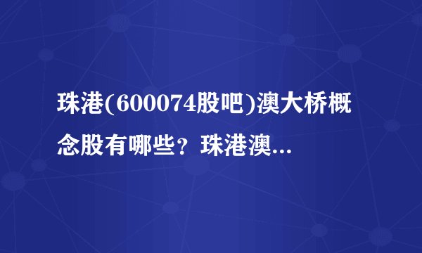 珠港(600074股吧)澳大桥概念股有哪些？珠港澳大桥相关股票名单