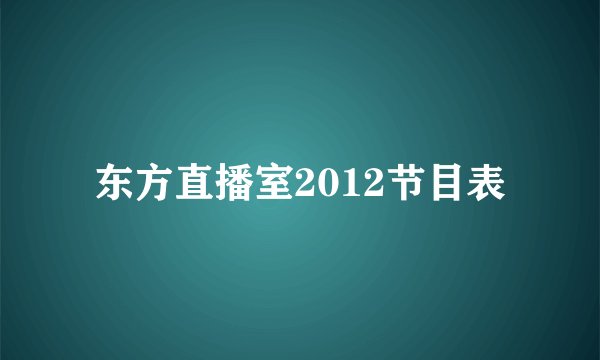 东方直播室2012节目表