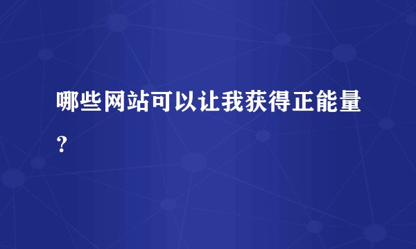 哪些网站可以让我获得正能量?