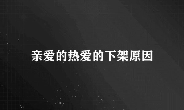 亲爱的热爱的下架原因