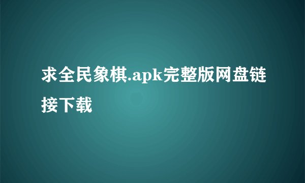 求全民象棋.apk完整版网盘链接下载