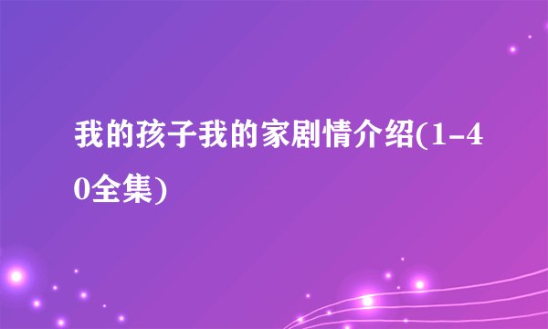 我的孩子我的家剧情介绍(1-40全集)