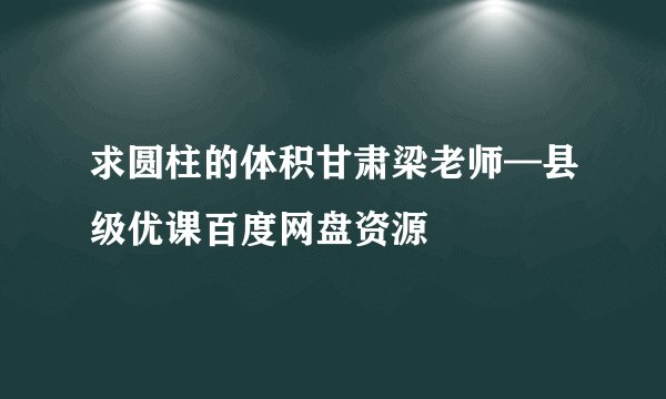 求圆柱的体积甘肃梁老师—县级优课百度网盘资源