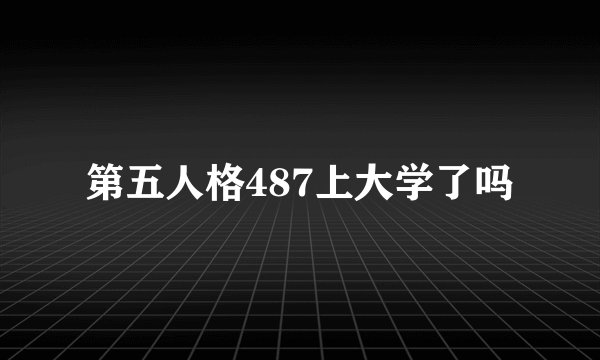 第五人格487上大学了吗