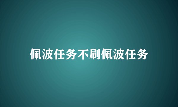 佩波任务不刷佩波任务