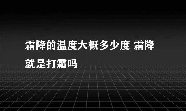 霜降的温度大概多少度 霜降就是打霜吗