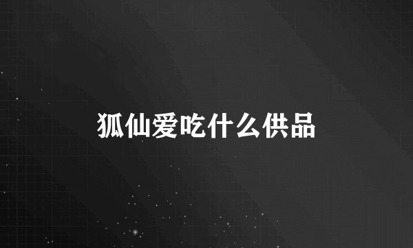 狐仙爱吃什么供品