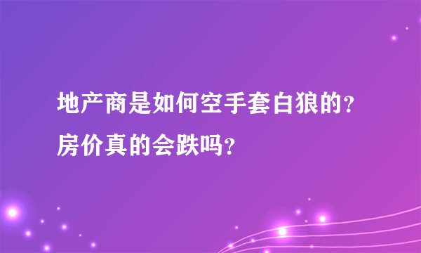 地产商是如何空手套白狼的?房价真的会跌吗?