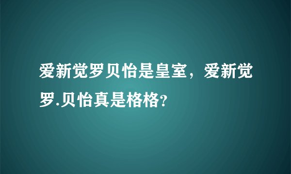 爱新觉罗贝怡是皇室，爱新觉罗.贝怡真是格格？
