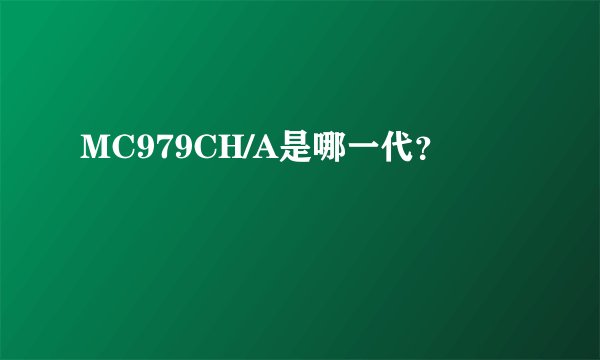 MC979CH/A是哪一代？