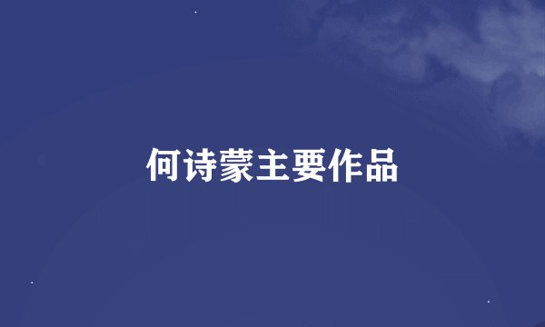 何诗蒙主要作品