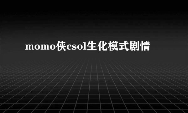 momo侠csol生化模式剧情