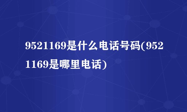 9521169是什么电话号码(9521169是哪里电话)