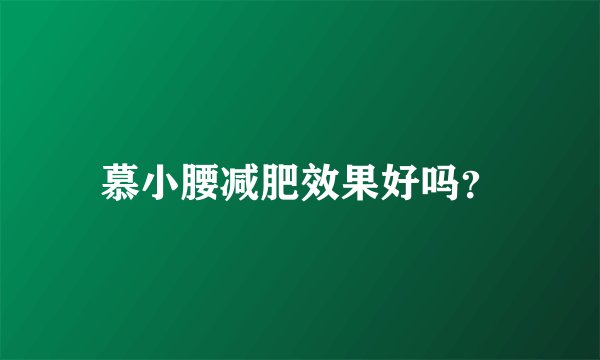 慕小腰减肥效果好吗？