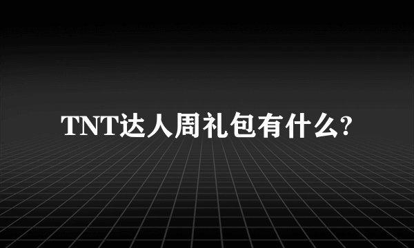 TNT达人周礼包有什么?