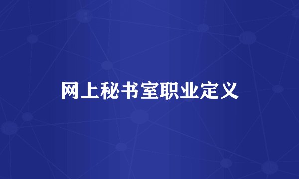 网上秘书室职业定义